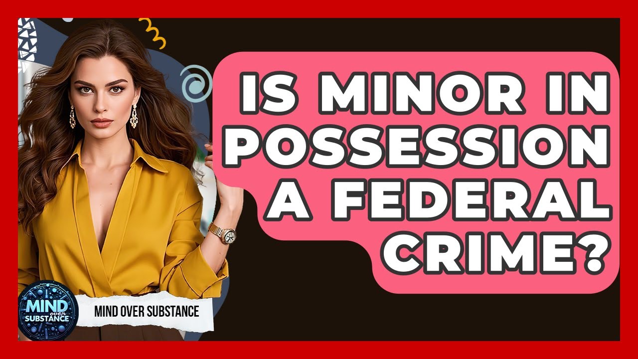 Is Minor In Possession A Federal Crime? - Mind Over Substance