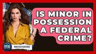 Is Minor In Possession A Federal Crime? - Mind Over Substance