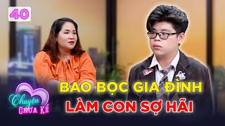 Chuyện Chưa Kể #40| Sống trong sự bảo bọc của gia đình làm chàng trai trẻ mắc chứng sợ hãi giao tiếp