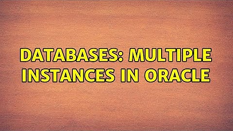 Databases: Multiple instances in Oracle (2 Solutions!!)