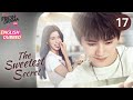 【ENG DUB】The Sweetest Secret ▶EP17 | 🔥Crazy Jealousy~ | Joey Chua, Zhou Yiran