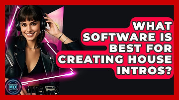 What Software Is Best For Creating House Intros? - Electronic Mix Masters