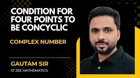 Complex Number | Condition for four points to be Concyclic | IITJEE Mathematics | Gautam sir