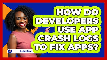 How Do Developers Use App Crash Logs To Fix Apps? - Be App Savvy