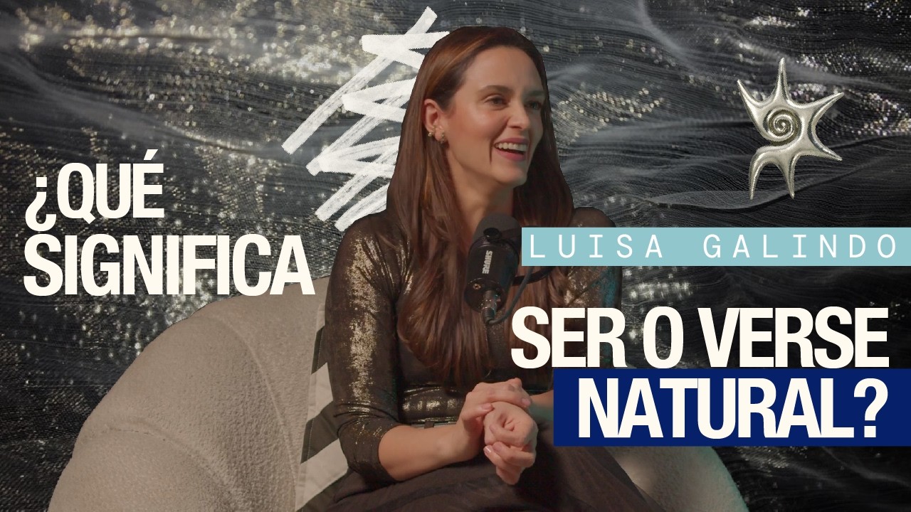 Luisa Galindo - ¿Qué significa ser o verse natural?