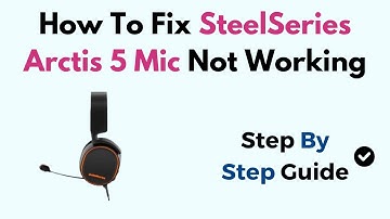 How To Fix SteelSeries Arctis 5 Mic Not Working