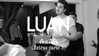 Luan Santana - Acústico: Extras, Parte 3 (Websérie - Vídeo Oficial)