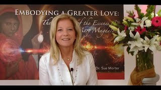 Join Dr. Sue for "Embodying a Greater Love: The Practices of the Essenes and Mary Magdalene"
