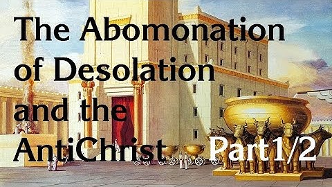 Abomination of Desolation Part 1 of 2