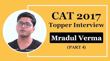 CAT 2017 Topper Interview – Mradul Verma Part 4