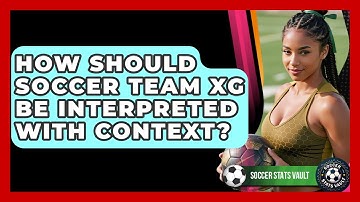 How Should Soccer Team xG Be Interpreted With Context? - Soccer Stats Vault