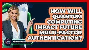 How Will Quantum Computing Impact Future Multi-Factor Authentication? - Emerging Tech Insider
