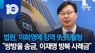 법원, 이화영에 징역 9년 6월형…“쌍방울 송금, 이재명 방북 사례금” | 뉴스TOP 10