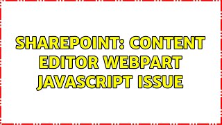 Sharepoint: Content Editor Webpart Javascript Issue (2 Solutions!!)