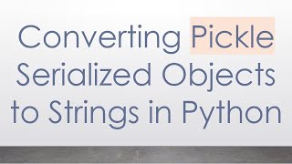 Converting Pickle Serialized Objects to Strings in Python
