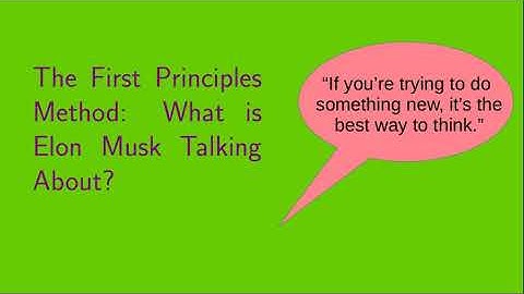 The First Principles Method:  What is Elon Musk Talking About?