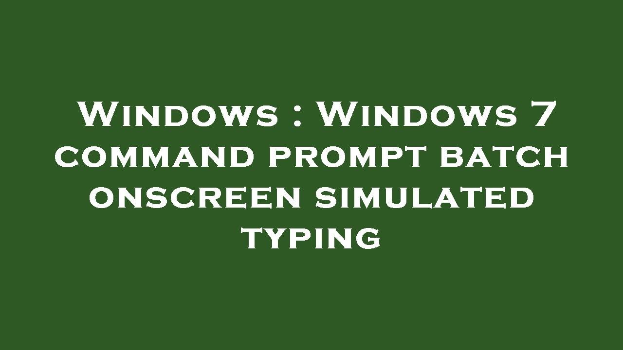 windows-windows-7-command-prompt-batch-onscreen-simulated-typing