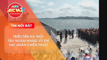 TRIỀU TIÊN HẠ THỦY TÀU NGẦM MANG VŨ KHÍ HẠT NHÂN CHIẾN THUẬT