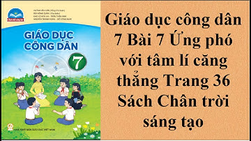 Giáo dục công dân 7 Bài 7 Ứng phó với tâm lí căng thẳng Trang 36 Sách Chân trời sáng tạo