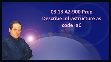 03 13 AZ-900 Prep Describe infrastructure as code IaC