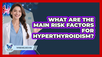 What Are The Main Risk Factors For Hyperthyroidism? - Thyroid Wellness Hub