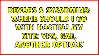 DevOps & SysAdmins: Where should I go with hosting my site: VPS, GAE, another option?
