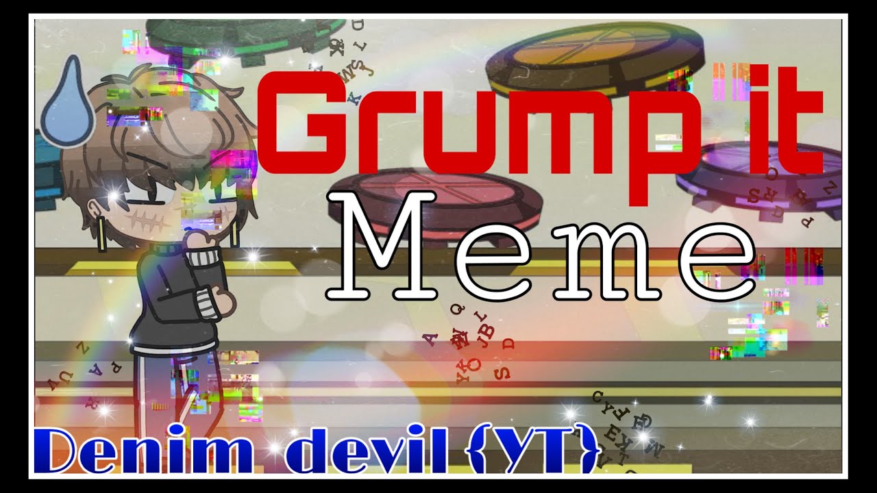 Grump it||Meme||SWEAR WARNING||Gacha life||Denim_devil {YT} - YouTube