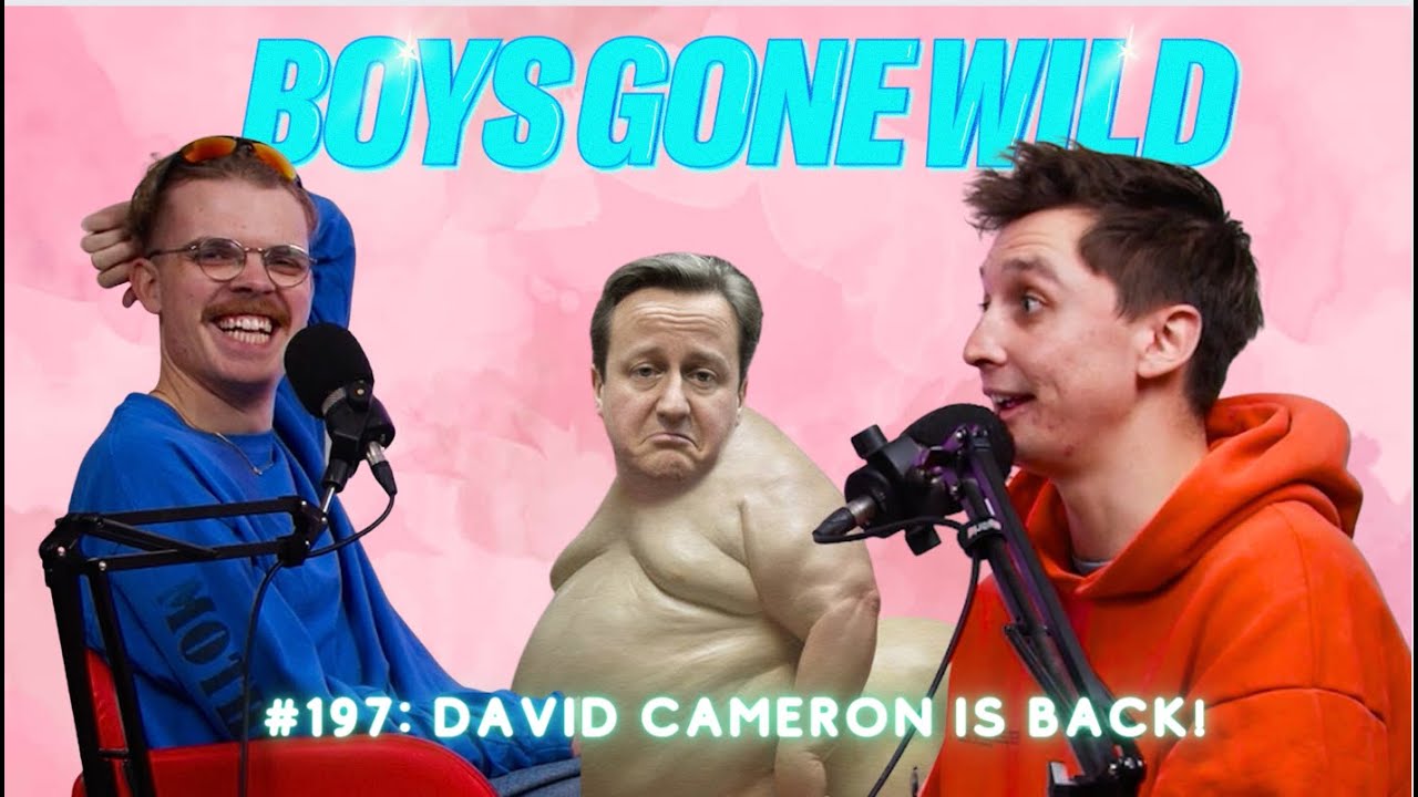 Boys Gone Wild | Episode 197: David Cameron's Back! - YouTube