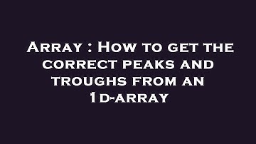 Array : How to get the correct peaks and troughs from an 1d-array
