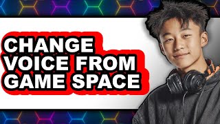 How to Change Voice from Game Space (easy Method) screenshot 5