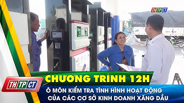 Ô Môn kiểm tra tình hình hoạt động của các cơ sở kinh doanh xăng dầu| Cần Thơ TV