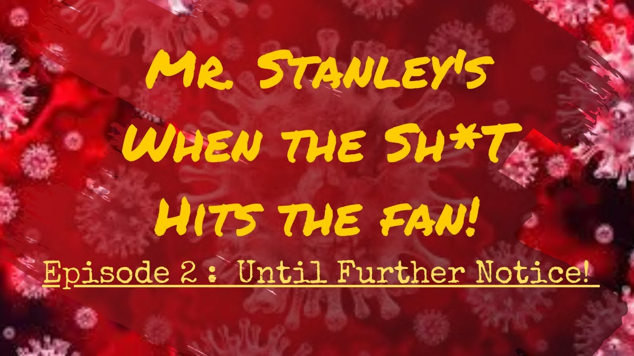 Mr. Stanley's When the Sh*t Hits the Fan! (Episode 2 Until Further