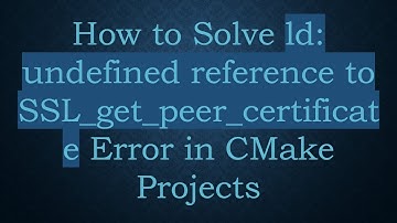 How to Solve ld: undefined reference to SSL_get_peer_certificate Error in CMake Projects