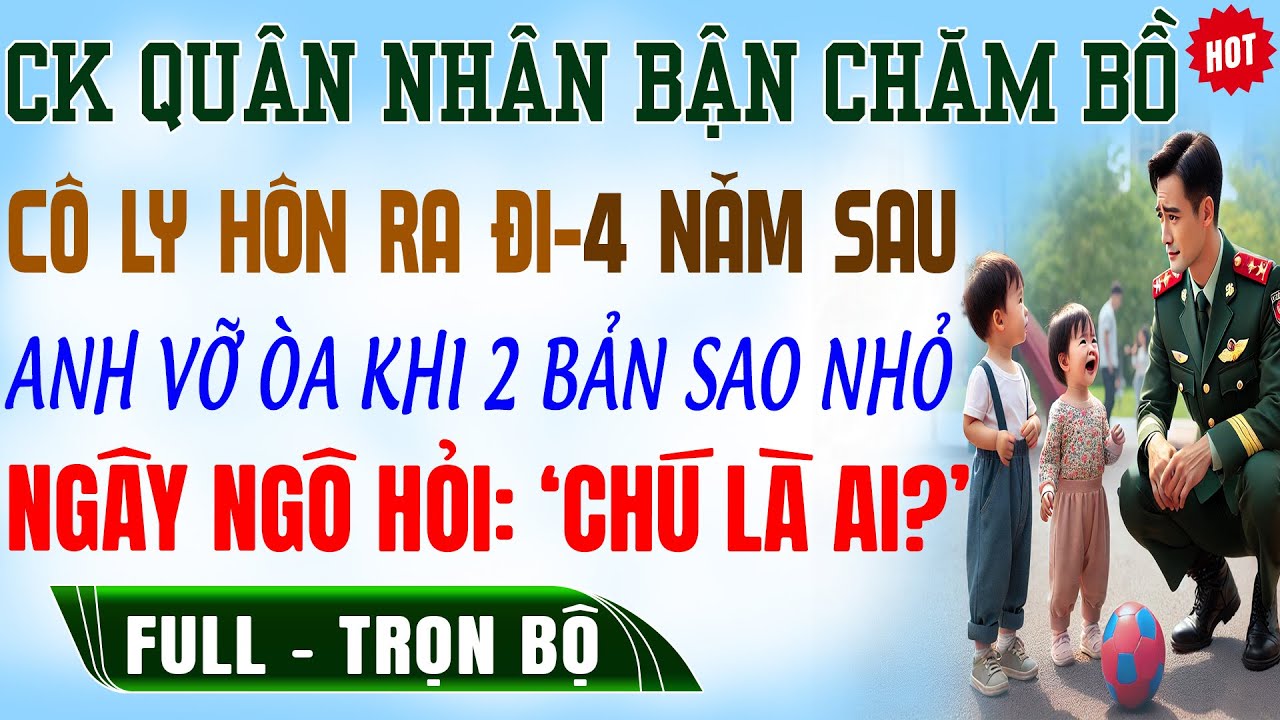 Ly Hôn CK CÓ TIỂU TAM-4N Sau A VỠ ÒA 2 BẢN SAO NHỎ Ngây Ngô Hỏi 'CHÚ LÀ AI' Truyện Trọn Bộ Ngôn Tình