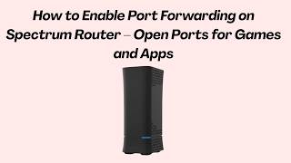 How To Enable Port Forwarding On Spectrum Router Open Ports For Games And Apps