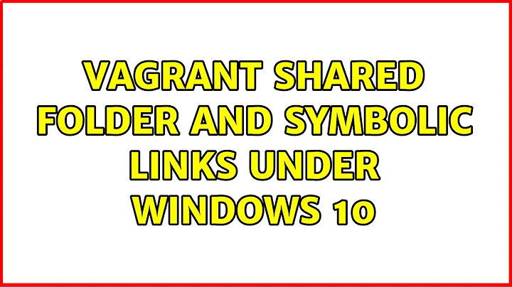 Vagrant shared folder and symbolic links under Windows 10 (3 Solutions!!)