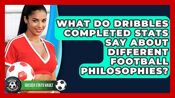 What Do Dribbles Completed Stats Say About Different Football Philosophies? - Soccer Stats Vault