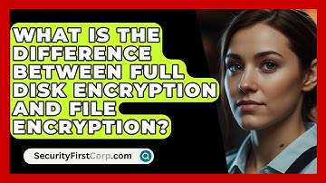 What Is The Difference Between Full Disk Encryption And File Encryption? - SecurityFirstCorp.com
