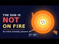 How Does the Sun Actually Make Energy? Sun is NOT on Fire