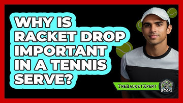 Why Is Racket Drop Important In A Tennis Serve?