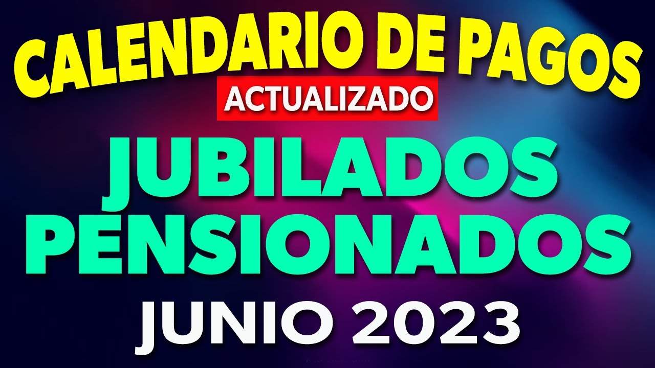 CALENDARIO de PAGOS Jubilados y Pensionados JUNIO 2023 [ACTUALIZADO ...