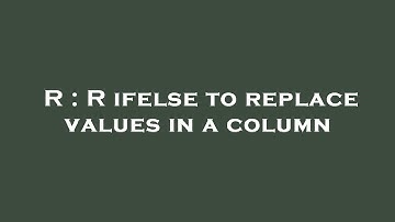 R : R ifelse to replace values in a column