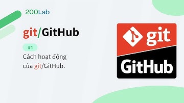 Git/Github là gì? Những kiến thức cơ bản nên biết trước khi dùng Git | 200Lab