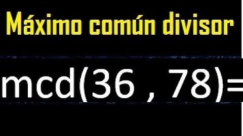 mcd 36 y 78 , maximo comun divisor , como se halla , ejemplos