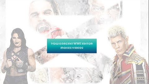 How a Decent WWE Editor Makes Videos!