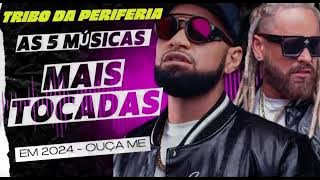 TRIBO DA PERIFERIA - AS 5 MÚSICAS MAIS TOCADAS EM 2024 (ouça - me)