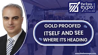 Gold Proofed itself and see where it is heading - By Issam Istanbuli - The Forex Expo - Dubai 2019