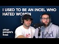I Used To Be An Incel Who Hated Women | Other People's Lives
