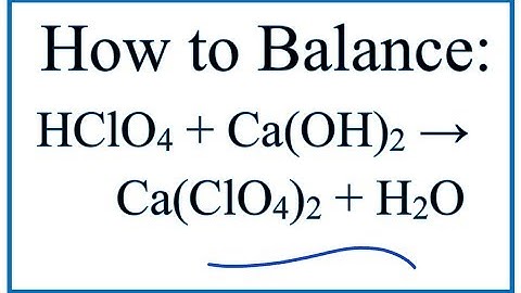 How to Balance HClO4 + Ca(OH)2 = Ca(ClO4)2 + H2O (Perchloric acid + Calcium hydroxide)