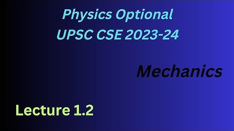 Mechanics Lecture 1.2  // Physics optional UPSC CSE 2023